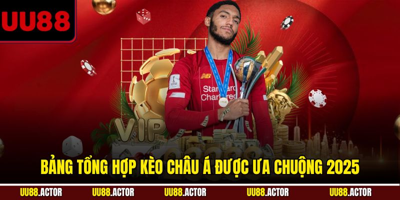 Kèo Châu Á Không Còn Khó - Hướng Dẫn Tân Binh UU88 3 Bảng tổng hợp kèo châu Á được ưa chuộng 2025