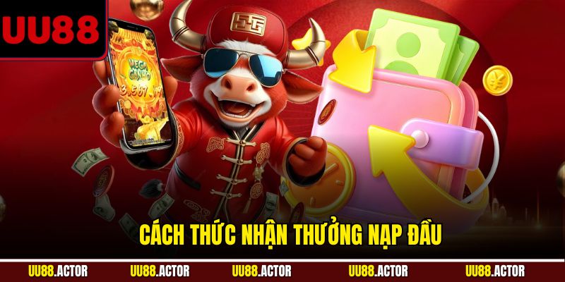 Thưởng Nạp Đầu UU88 - Nhận Quà Khủng Ngay Từ Đầu 3 Cách thức nhận thưởng nạp đầu