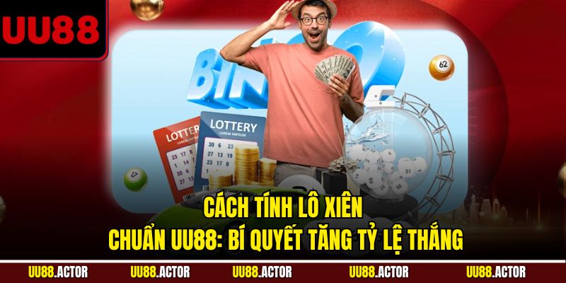 Cách Tính Lô Xiên UU88: Bí Quyết Tăng Tỷ Lệ Thắng 2 Cách tính lô xiên chuẩn UU88: Bí quyết tăng tỷ lệ thắng