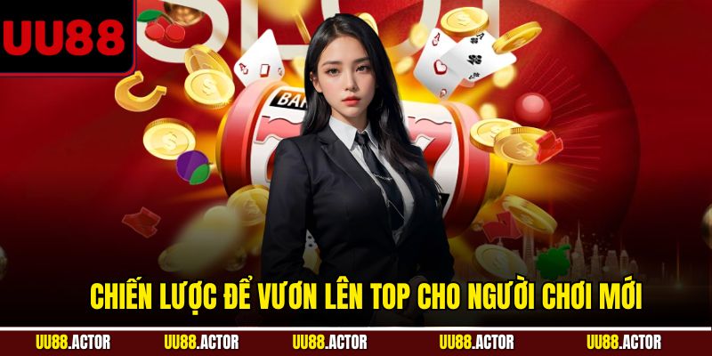 Đua Top Nổ Hũ UU88 - Chơi Vui, Thưởng Lớn 3 Chiến lược để vươn lên top cho người chơi mới
