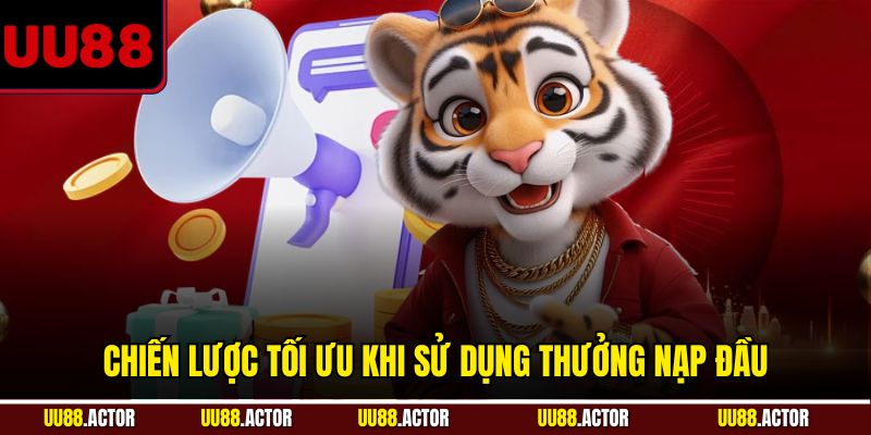 Thưởng Nạp Đầu UU88 - Nhận Quà Khủng Ngay Từ Đầu 4 Chiến lược tối ưu khi sử dụng thưởng nạp đầu