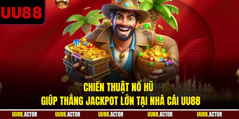 Chiến Thuật Nổ Hũ - Bí Quyết Rinh Jackpot Cực Lớn Tại UU88 3 Chiến thuật nổ hũ giúp thắng jackpot lớn tại nhà cái UU88