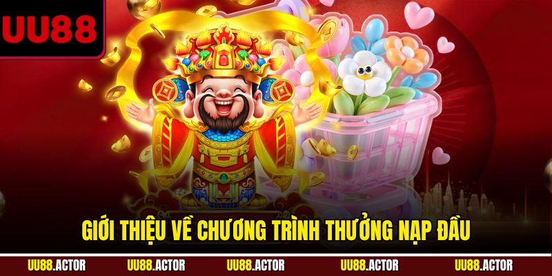 Thưởng Nạp Đầu UU88 - Nhận Quà Khủng Ngay Từ Đầu 2 Giới thiệu các thông tin về chương trình thưởng nạp đầu