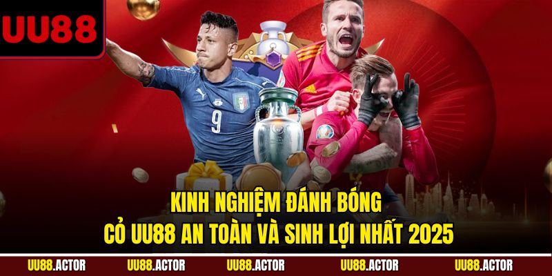 Kinh Nghiệm Đánh Bóng Cỏ UU88 An Toàn Và Sinh Lợi Nhất 2 Kinh nghiệm đánh bóng cỏ UU88 an toàn và dễ sinh lời nhất 2025
