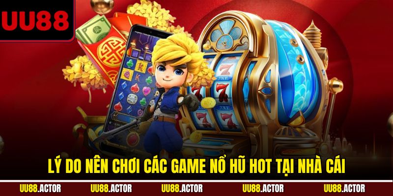Top Game Nổ Hũ - Tâm Điểm Giải Trí Được Săn Đón 2 Lý do nên chơi các game nổ hũ hot tại nhà cái