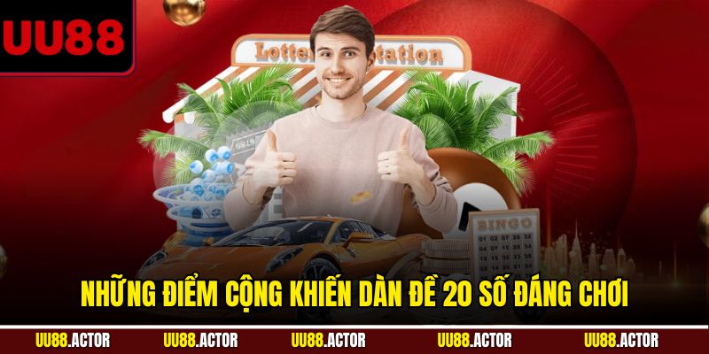Dàn Đề 20 Số - Phương Pháp Chơi Lô Đề UU88 Đầy Tiềm Năng 4 Những điểm cộng khiến dàn đề 20 số đáng chơi