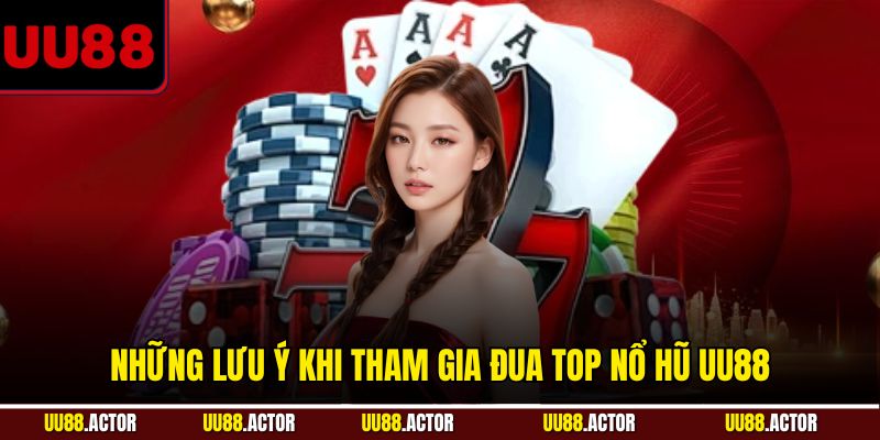 Đua Top Nổ Hũ UU88 - Chơi Vui, Thưởng Lớn 4 Những lưu ý khi tham gia đua top nổ hũ UU88