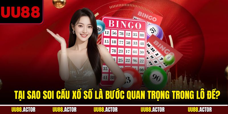 Soi Cầu Xổ Số Dễ Trúng Với Phương Pháp Từ UU88 3 Tại sao soi cầu xổ số là bước quan trọng trong lô đề?