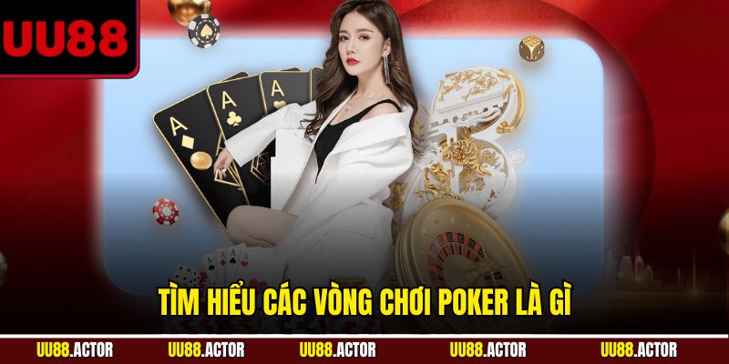 Poker là gì? Tìm Hiểu Từ A đến Z Về Game Bài Đỉnh Cao 4 Tìm hiểu các vòng chơi Poker là gì