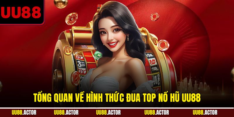 Đua Top Nổ Hũ UU88 - Chơi Vui, Thưởng Lớn 2 Tổng quan về hình thức đua top nổ hũ UU88